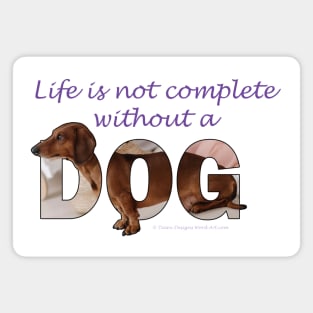 Life is not complete without a dog - Dachshund/Sausage dog oil painting word art Magnet